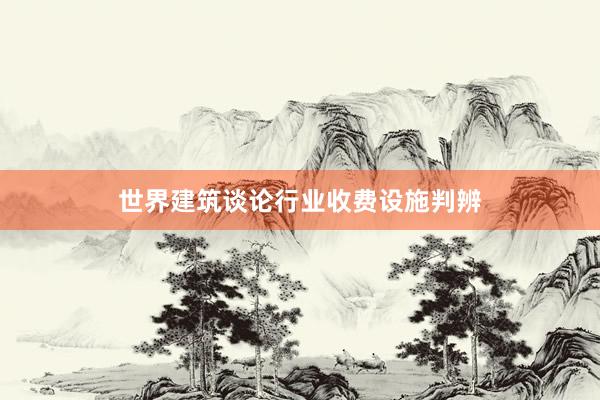 世界建筑谈论行业收费设施判辨